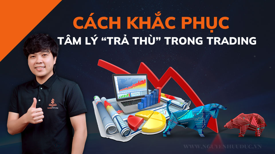 Cách Khắc Phục Tâm Lý Trả Thù Trong Trading